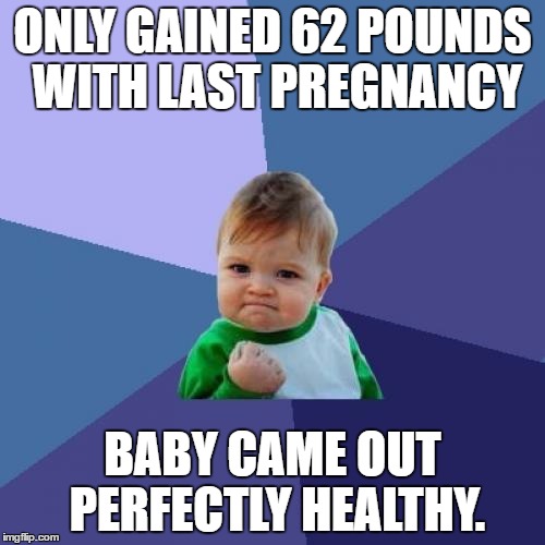 Success Kid Meme | ONLY GAINED 62 POUNDS WITH LAST PREGNANCY; BABY CAME OUT PERFECTLY HEALTHY. | image tagged in memes,success kid | made w/ Imgflip meme maker