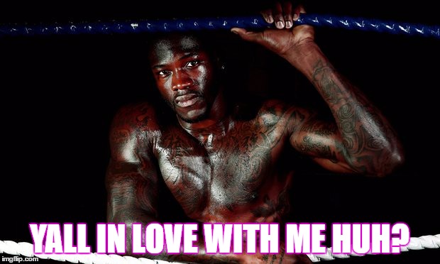 Stay Hating | YALL IN LOVE WITH ME HUH? | image tagged in deontay wilder,boxing,trolls | made w/ Imgflip meme maker