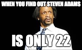 dafuq | WHEN YOU FIND OUT STEVEN ADAMS; IS ONLY 22 | image tagged in dafuq | made w/ Imgflip meme maker
