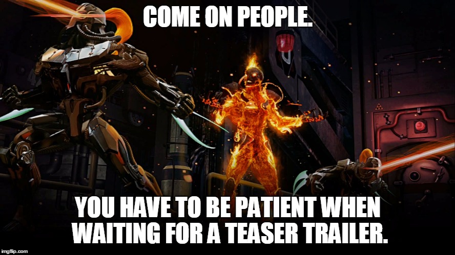 Cinder Tries To Explain | COME ON PEOPLE. YOU HAVE TO BE PATIENT WHEN WAITING FOR A TEASER TRAILER. | image tagged in cinder tries to explain | made w/ Imgflip meme maker