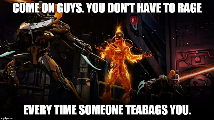 Cinder Tries To Explain | COME ON GUYS. YOU DON'T HAVE TO RAGE; EVERY TIME SOMEONE TEABAGS YOU. | image tagged in cinder tries to explain | made w/ Imgflip meme maker