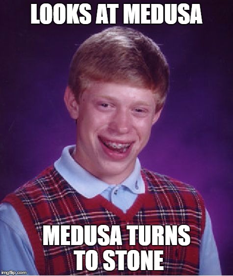 Bad Luck Brian | LOOKS AT MEDUSA; MEDUSA TURNS TO STONE | image tagged in memes,bad luck brian | made w/ Imgflip meme maker