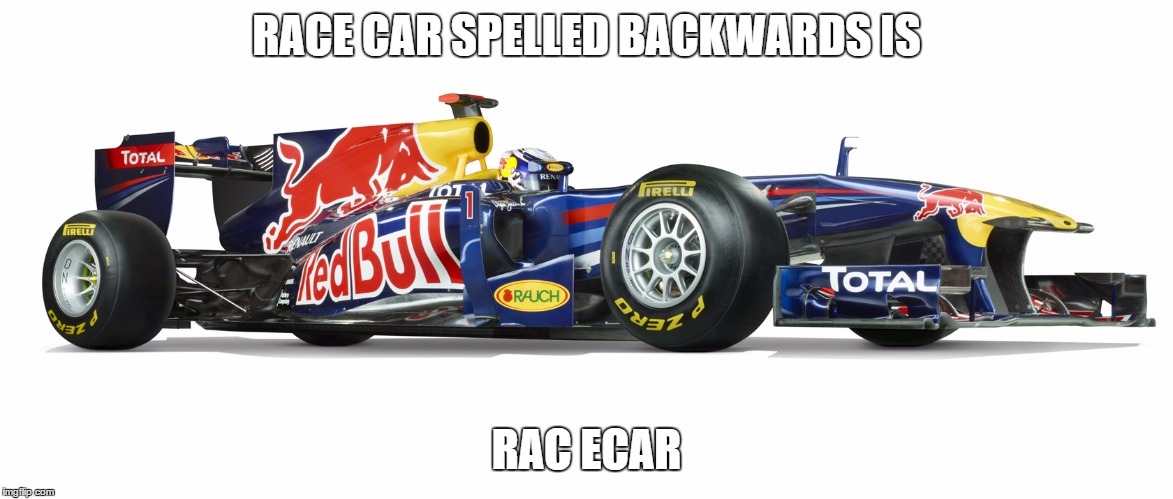 Race car  | RACE CAR SPELLED BACKWARDS IS; RAC ECAR | image tagged in race car,race car spelled backwards is not race car | made w/ Imgflip meme maker