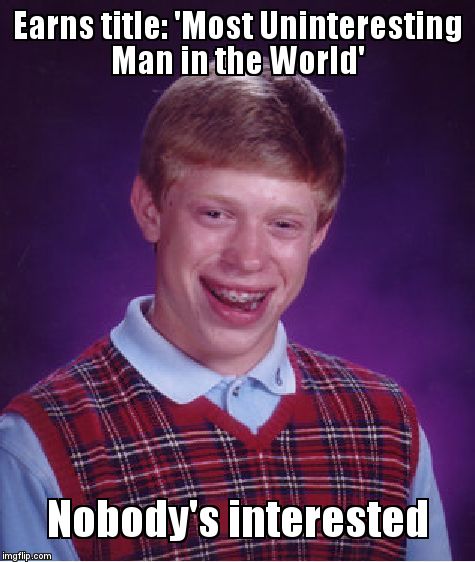 Bad Luck Brian | Earns title: 'Most Uninteresting Man in the World'; Nobody's interested | image tagged in memes,bad luck brian | made w/ Imgflip meme maker