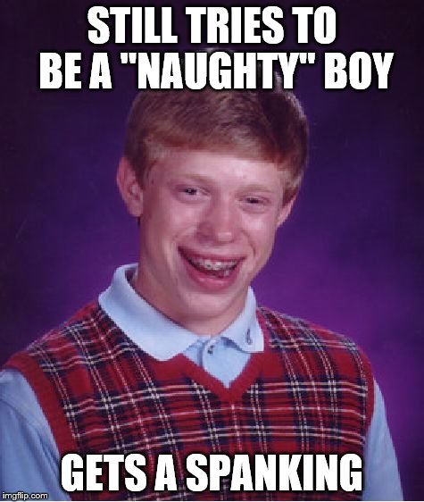 Bad Luck Brian Meme | STILL TRIES TO BE A "NAUGHTY" BOY GETS A SPANKING | image tagged in memes,bad luck brian | made w/ Imgflip meme maker