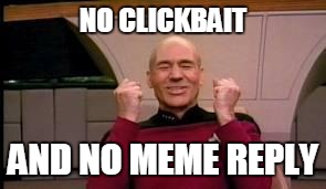 Thank you IMGFLIP for allowing us to add comments after creating the meme!!  | NO CLICKBAIT; AND NO MEME REPLY | image tagged in happy picard | made w/ Imgflip meme maker