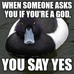 Don't get zapped | WHEN SOMEONE ASKS YOU IF YOU'RE A GOD, YOU SAY YES | image tagged in angry advice mallard,ghostbusters,dan aykroyd - ghostbusters,memes | made w/ Imgflip meme maker