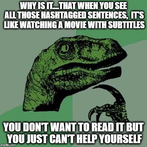 hashtag#2 | WHY IS IT....THAT WHEN YOU SEE ALL THOSE HASHTAGGED SENTENCES,  IT'S LIKE WATCHING A MOVIE WITH SUBTITLES; YOU DON'T WANT TO READ IT BUT YOU JUST CAN'T HELP YOURSELF | image tagged in memes,philosoraptor,hashtag | made w/ Imgflip meme maker