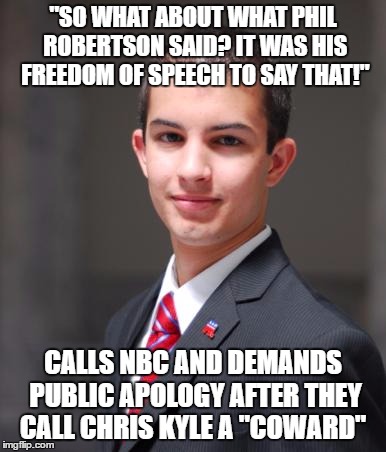 College Conservative  | "SO WHAT ABOUT WHAT PHIL ROBERTSON SAID? IT WAS HIS FREEDOM OF SPEECH TO SAY THAT!"; CALLS NBC AND DEMANDS PUBLIC APOLOGY AFTER THEY CALL CHRIS KYLE A "COWARD" | image tagged in college conservative,memes | made w/ Imgflip meme maker