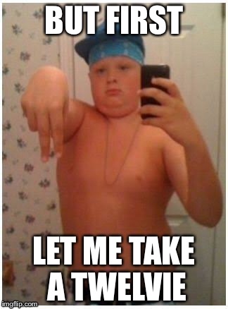 BUT FIRST; LET ME TAKE A TWELVIE | image tagged in kids | made w/ Imgflip meme maker