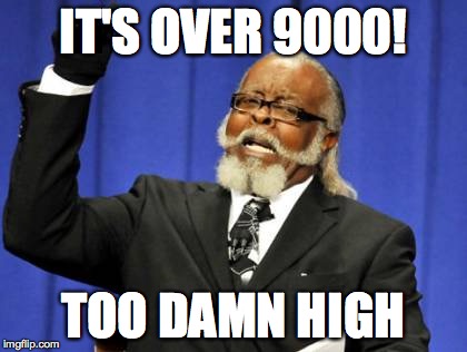 Too Damn High | IT'S OVER 9000! TOO DAMN HIGH | image tagged in memes,too damn high | made w/ Imgflip meme maker