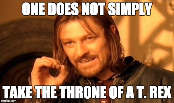 One Does Not Simply Meme | ONE DOES NOT SIMPLY TAKE THE THRONE OF A T. REX | image tagged in memes,one does not simply | made w/ Imgflip meme maker