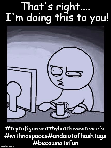 hashtag#3 | That's right.... I'm doing this to you! #trytofigureout#whatthesentenceis; #withnospaces#andalotofhashtags; #becauseitsfun | image tagged in memes,hashtag,confused | made w/ Imgflip meme maker