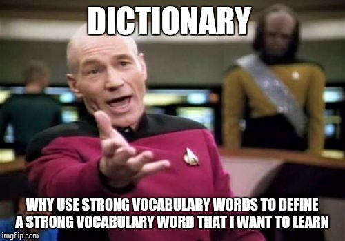 Picard Wtf | DICTIONARY; WHY USE STRONG VOCABULARY WORDS TO DEFINE A STRONG VOCABULARY WORD THAT I WANT TO LEARN | image tagged in memes,picard wtf | made w/ Imgflip meme maker