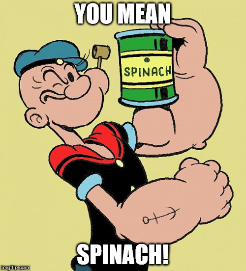 YOU MEAN SPINACH! | made w/ Imgflip meme maker