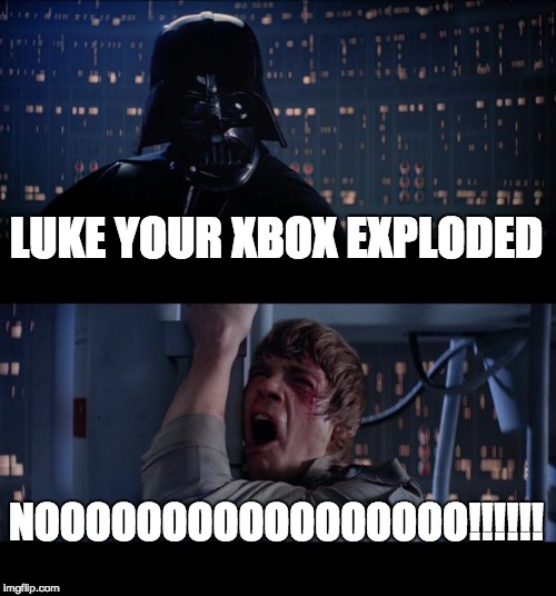 Star Wars No | LUKE YOUR XBOX EXPLODED; NOOOOOOOOOOOOOOOOO!!!!!! | image tagged in memes,star wars no | made w/ Imgflip meme maker