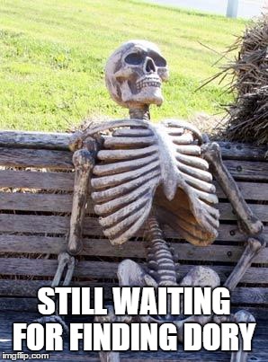 Waiting Skeleton Meme | STILL WAITING FOR FINDING DORY | image tagged in memes,waiting skeleton | made w/ Imgflip meme maker