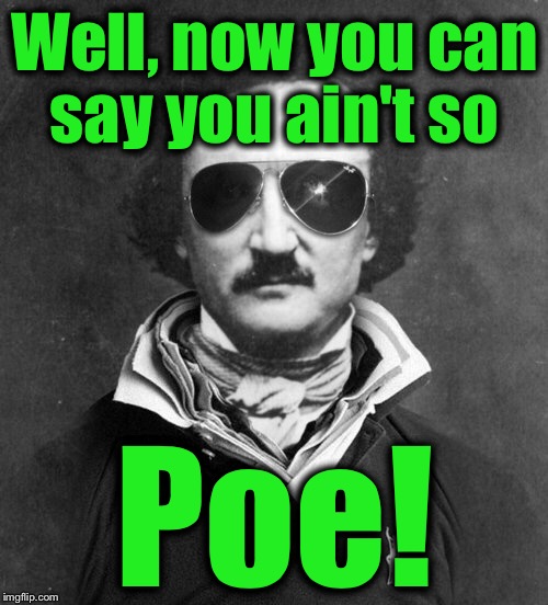 Well, now you can say you ain't so Poe! | made w/ Imgflip meme maker