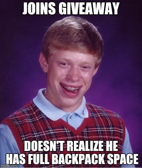 Bad Luck Brian Meme | JOINS GIVEAWAY; DOESN'T REALIZE HE HAS FULL BACKPACK SPACE | image tagged in memes,bad luck brian | made w/ Imgflip meme maker