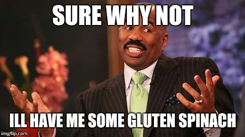 Steve Harvey Meme | SURE WHY NOT ILL HAVE ME SOME GLUTEN SPINACH | image tagged in memes,steve harvey | made w/ Imgflip meme maker