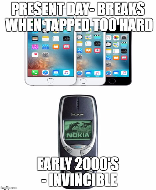 Phones Be Like | PRESENT DAY-
BREAKS WHEN TAPPED TOO HARD EARLY 2000'S - INVINCIBLE | image tagged in nokia | made w/ Imgflip meme maker