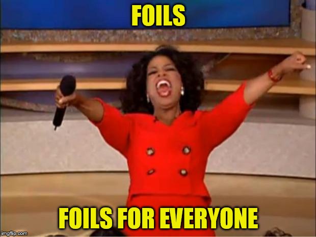 Oprah You Get A Meme | FOILS FOILS FOR EVERYONE | image tagged in memes,oprah you get a | made w/ Imgflip meme maker
