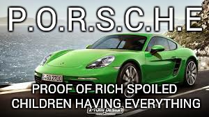 Porsche | P.O.R.S.C.H.E; PROOF OF RICH SPOILED CHILDREN HAVING EVERYTHING | image tagged in porsche | made w/ Imgflip meme maker