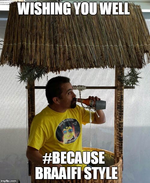 WISHING YOU WELL | WISHING YOU WELL; #BECAUSE
 BRAAIFI STYLE | image tagged in braai,braaifi | made w/ Imgflip meme maker