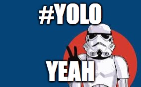 Star Wars Storm Trooper Yolo | #YOLO; YEAH | image tagged in star wars storm trooper yolo | made w/ Imgflip meme maker