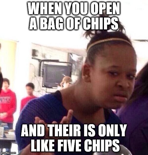 Black Girl Wat | WHEN YOU OPEN A BAG OF CHIPS; AND THEIR IS ONLY LIKE FIVE CHIPS | image tagged in memes,black girl wat | made w/ Imgflip meme maker
