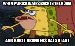 Spongegar | WHEN PATRICK WALKS BACK IN THE ROOM; AND GARET DRANK HIS BAJA BLAST | image tagged in spongegar meme | made w/ Imgflip meme maker