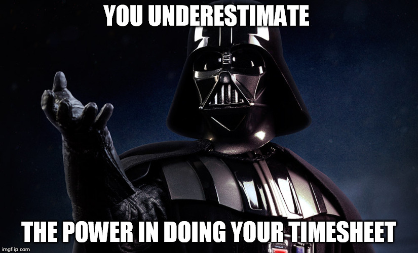 The Darkside of Timesheets | YOU UNDERESTIMATE; THE POWER IN DOING YOUR TIMESHEET | image tagged in darth vader,time sheet reminder | made w/ Imgflip meme maker