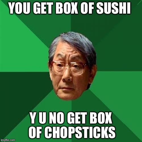 High Expectations Asian Father Meme | YOU GET BOX OF SUSHI; Y U NO GET BOX OF CHOPSTICKS | image tagged in memes,high expectations asian father | made w/ Imgflip meme maker
