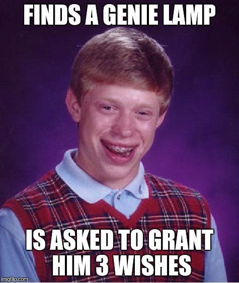 Bad Luck Brian Meme | FINDS A GENIE LAMP; IS ASKED TO GRANT HIM 3 WISHES | image tagged in memes,bad luck brian | made w/ Imgflip meme maker