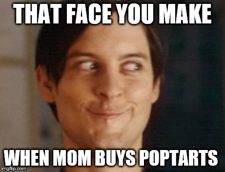 Spiderman Peter Parker | THAT FACE YOU MAKE; WHEN MOM BUYS POPTARTS | image tagged in memes,spiderman peter parker | made w/ Imgflip meme maker