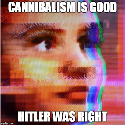 AI Gone Wrong | CANNIBALISM IS GOOD; HITLER WAS RIGHT | image tagged in ai gone wrong | made w/ Imgflip meme maker