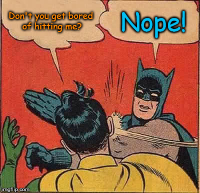 Batman Slapping Robin (Credit to socrates) | Don't you get bored of hitting me? Nope! | image tagged in memes,batman slapping robin | made w/ Imgflip meme maker