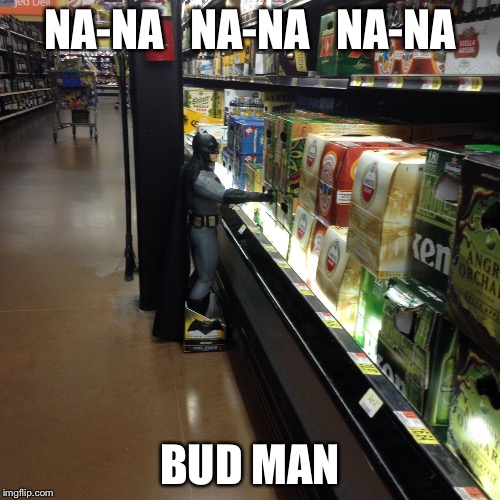Bat man drinking a beer | NA-NA   NA-NA   NA-NA; BUD MAN | image tagged in bat man drinking a beer | made w/ Imgflip meme maker