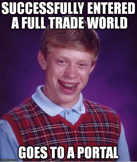 Bad Luck Brian Meme | SUCCESSFULLY ENTERED A FULL TRADE WORLD; GOES TO A PORTAL | image tagged in memes,bad luck brian | made w/ Imgflip meme maker