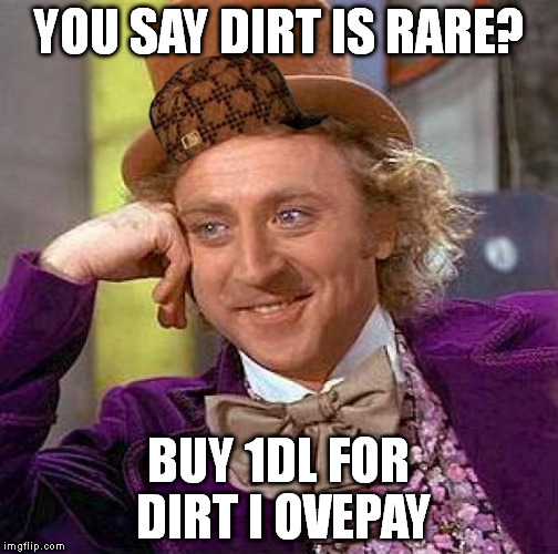 Creepy Condescending Wonka Meme | YOU SAY DIRT IS RARE? BUY 1DL FOR DIRT I OVEPAY | image tagged in memes,creepy condescending wonka,scumbag | made w/ Imgflip meme maker