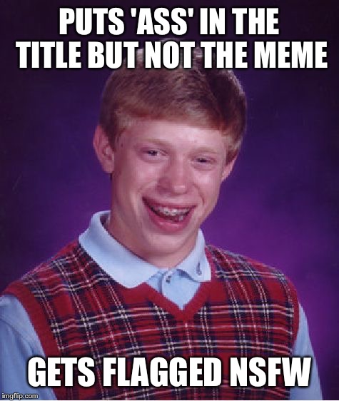 Bad Luck Brian Meme | PUTS 'ASS' IN THE TITLE BUT NOT THE MEME GETS FLAGGED NSFW | image tagged in memes,bad luck brian | made w/ Imgflip meme maker