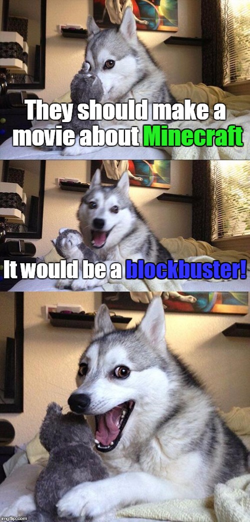 See what I did there ;) | They should make a movie about Minecraft; Minecraft; It would be a blockbuster! blockbuster! | image tagged in memes,bad pun dog,trhtimmy,minecraft,blockbuster,i heard they were actually going to make a minecraft movie | made w/ Imgflip meme maker
