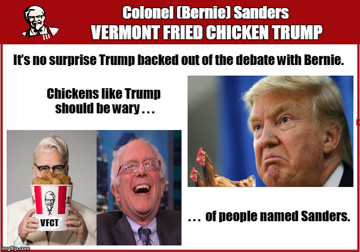 Colonel (Bernie) Sanders VERMONT FRIED CHICKEN TRUMP | VFCT | image tagged in bernie sanders,donald trump,trump,debate,will not debate,chicken | made w/ Imgflip meme maker