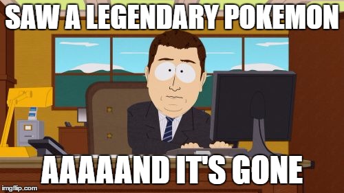 Aaaaand Its Gone | SAW A LEGENDARY POKEMON; AAAAAND IT'S GONE | image tagged in memes,aaaaand its gone | made w/ Imgflip meme maker