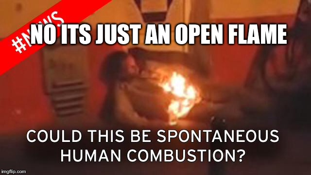 NO ITS JUST AN OPEN FLAME | image tagged in logic | made w/ Imgflip meme maker