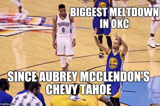 Thunder Choke  | BIGGEST MELTDOWN IN OKC; SINCE AUBREY MCCLENDON'S CHEVY TAHOE | image tagged in nba memes,funny memes,basketball,funny | made w/ Imgflip meme maker