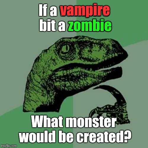 Philosoraptor Meme | vampire; If a vampire bit a zombie; zombie; What monster would be created? | image tagged in memes,philosoraptor,trhtimmy,vampires,zombies | made w/ Imgflip meme maker