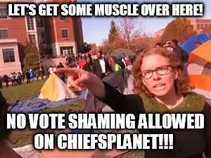 LET'S GET SOME MUSCLE OVER HERE! NO VOTE SHAMING ALLOWED ON CHIEFSPLANET!!! | made w/ Imgflip meme maker
