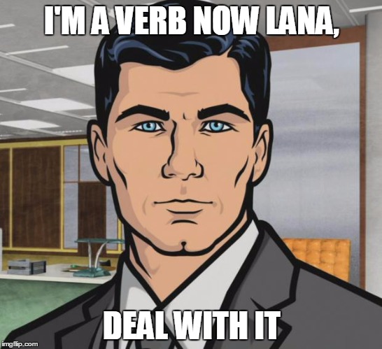 Archer | I'M A VERB NOW LANA, DEAL WITH IT | image tagged in memes,archer | made w/ Imgflip meme maker