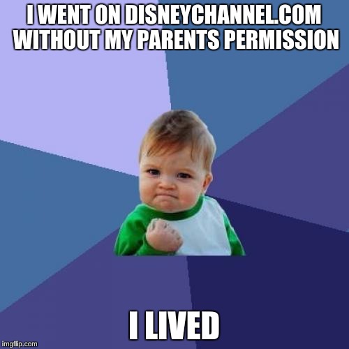 Success Kid Meme | I WENT ON DISNEYCHANNEL.COM WITHOUT MY PARENTS PERMISSION I LIVED | image tagged in memes,success kid | made w/ Imgflip meme maker